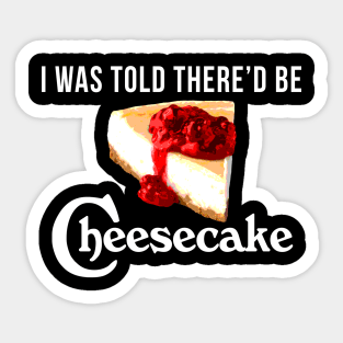 I Was Told There'd be Cheesecake Sticker